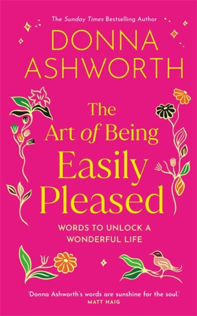 The Art of Being Easily Pleased : Words to Unlock a Wonderful Life - Donna Ashworth's Most Personal Book Yet - Donna Ashworth