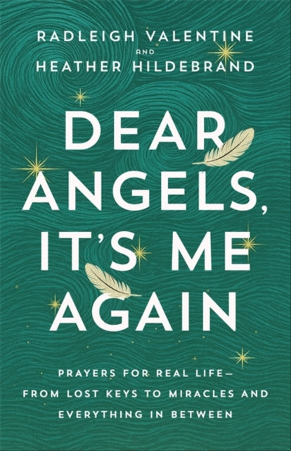 Dear Angels, It's Me Again : Prayers for Real Life - from Lost Keys to Miracles and Everything in Between - Radleigh Valentine