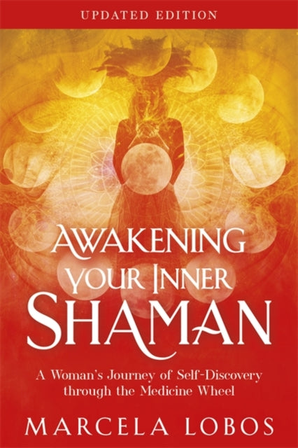 Awakening Your Inner Shaman (Updated Edition) : A Woman's Journey of Self-Discovery through the Medicine Wheel - Marcela Lobos