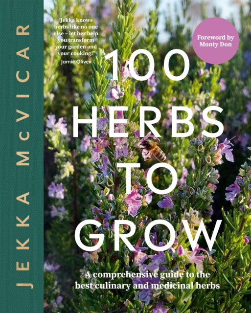100 Herbs To Grow : A Comprehensive Guide To The Best Culinary And Medicinal Herbs - Monty Don