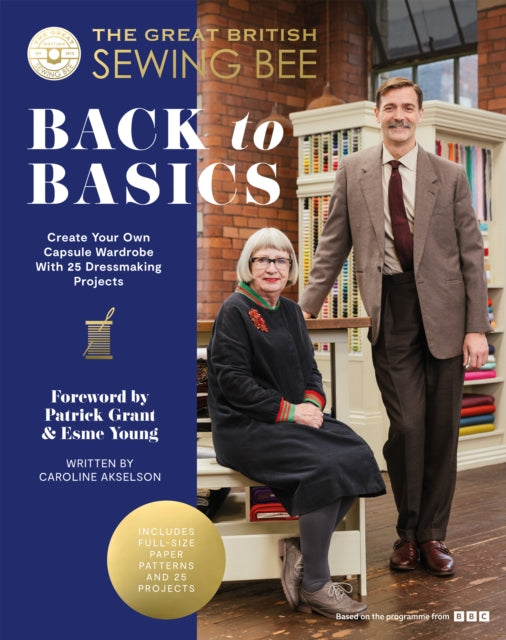 The Great British Sewing Bee: Back to Basics : Create Your Own Capsule Wardrobe With 25 Dressmaking Projects - Caroline Akselson