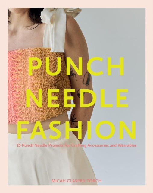 Punch Needle Fashion : 15 Punch Needle Projects for Crafting Accessories and Wearables