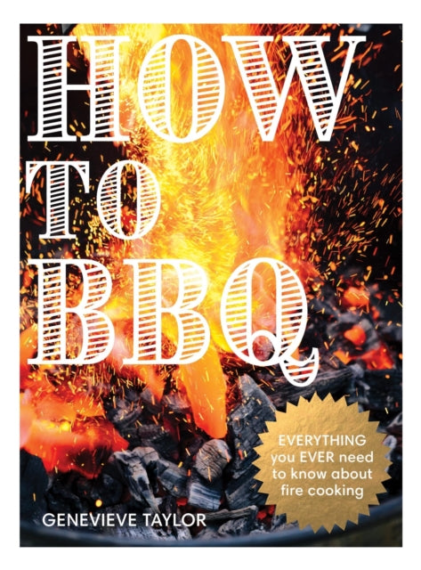 How to BBQ : The Definitive Guide to Fire Cooking - Genevieve Taylor