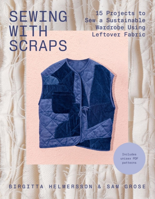 Sewing with Scraps : 15 Projects to Sew a Sustainable Wardrobe Using Leftover Fabric - Birgitta Helmersson