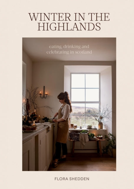 Winter in the Highlands : Eating, Drinking and Celebrating in Scotland - Flora Shedden