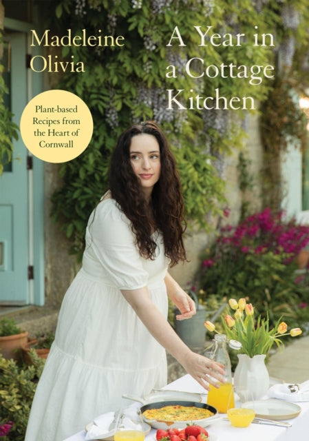 A Year in a Cottage Kitchen : Plant-based Recipes from the Heart of Cornwall - Madeleine Olivia