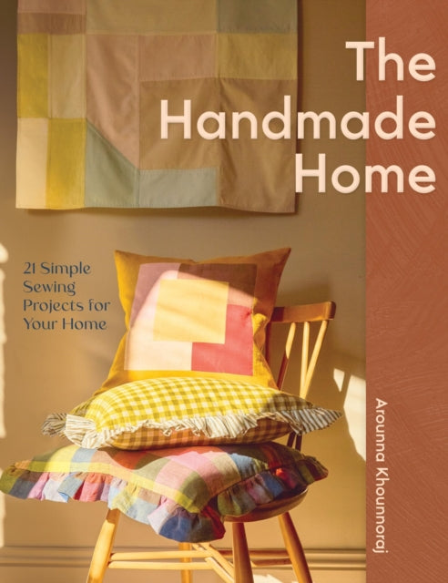The Handmade Home : 21 Simple Sewing Projects for Your Home - Arounna Khounnoraj