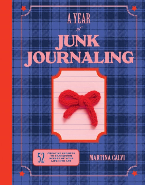 A Year of Junk Journaling : 52 creative prompts to transform scraps of your life into art - Martina Calvi
