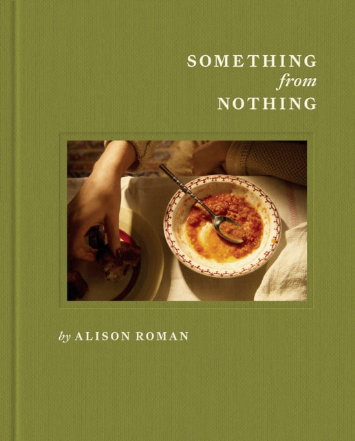 Something from Nothing : A Cookbook - Alison Roman