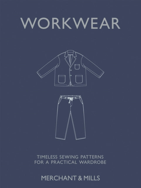 Workwear : Timeless sewing patterns for a practical wardrobe - Merchant & Mills