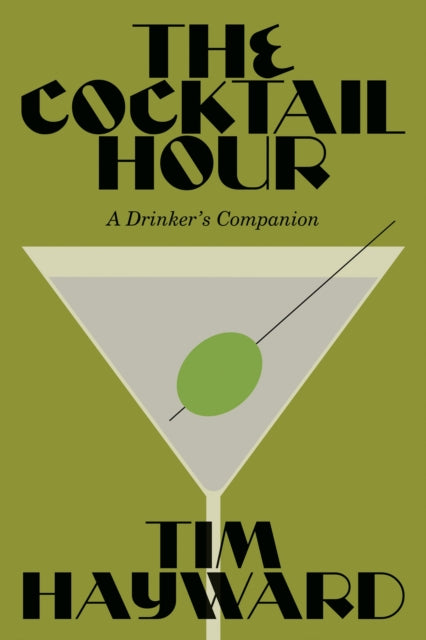The Cocktail Hour : A Drinker's Companion - Tim Hayward