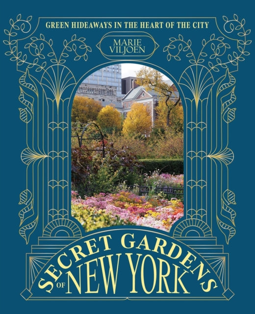 Secret Gardens of New York : Green Hideaways in the Heart of the City - Marie Viljoen