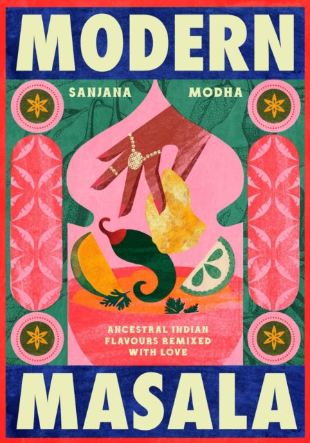 Modern Masala : Ancestral Indian flavours, remixed with love - Sanjana Modha