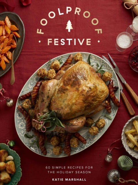 Foolproof Festive : Effortless Recipes for the Holiday Season - Katie Marshall