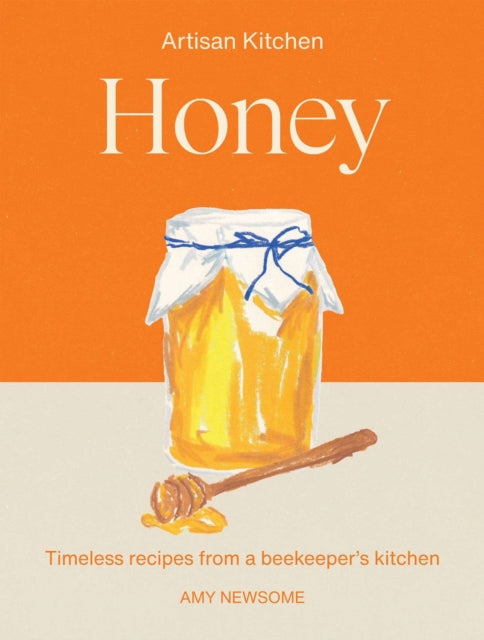 Honey : Timeless recipes from a beekeeper's kitchen - Amy Newsome