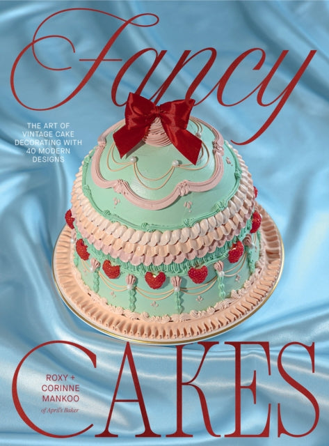 Fancy Cakes : The Art of Vintage Cake Decorating with 40 Modern Designs - Corinne Mankoo