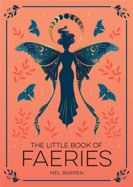 The Little Book of Faeries : An Enchanting Introduction to the World of Fae Folk - Mel Barren