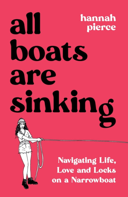 All Boats Are Sinking : Navigating Life, Love and Locks on a Narrowboat - Hannah Pierce