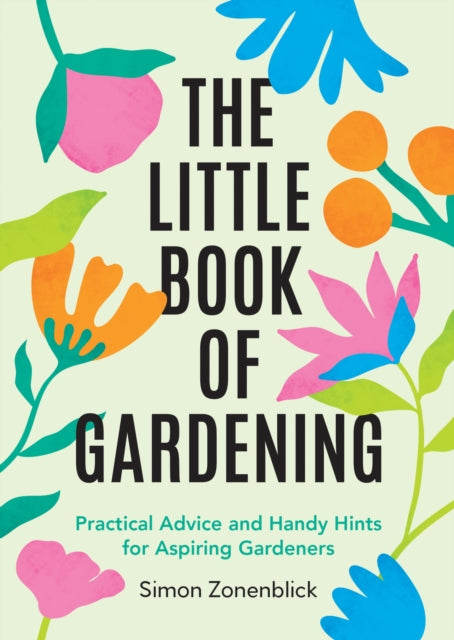 The Little Book of Gardening : Practical Advice and Handy Hints for Aspiring Gardeners - Simon Zonenblick