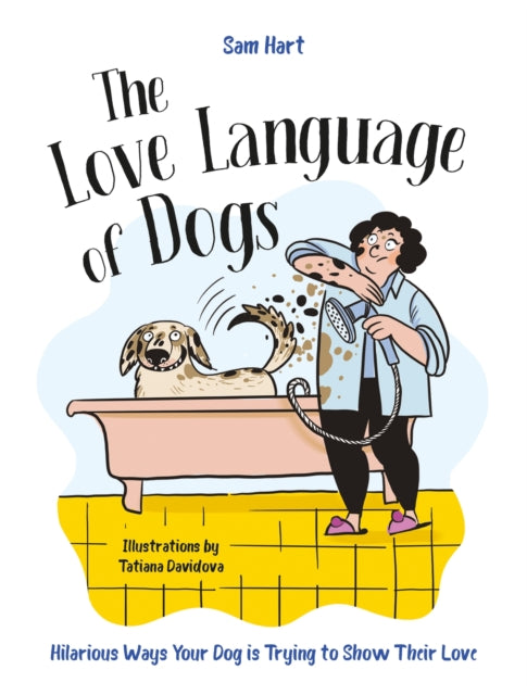 The Love Language of Dogs : Hilarious Ways Your Dog is Trying to Show Their Love - Tatiana Davidova