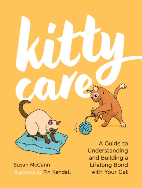 Kitty Care : A Guide to Understanding and Building a Lifelong Bond with Your Cat