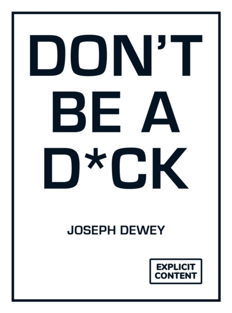 Don't Be a D*ck : A Self-Help Guide to Being F*cking Awesome - Joseph Dewey
