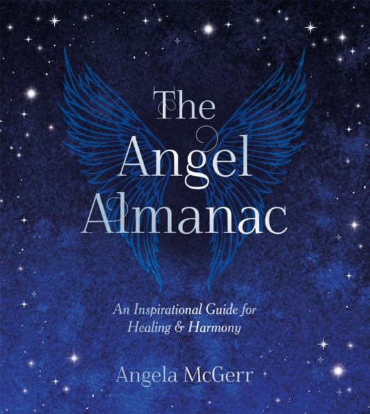 The Angel Almanac : An Inspirational Guide for Healing and Harmony - Angela McGerr