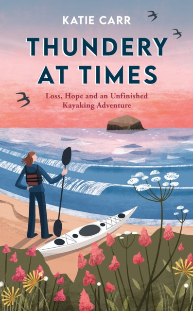 Thundery at Times : Loss, Hope and an Unfinished Kayaking Adventure: A Memoir - as seen on the BBC Travel Show - Katie Carr
