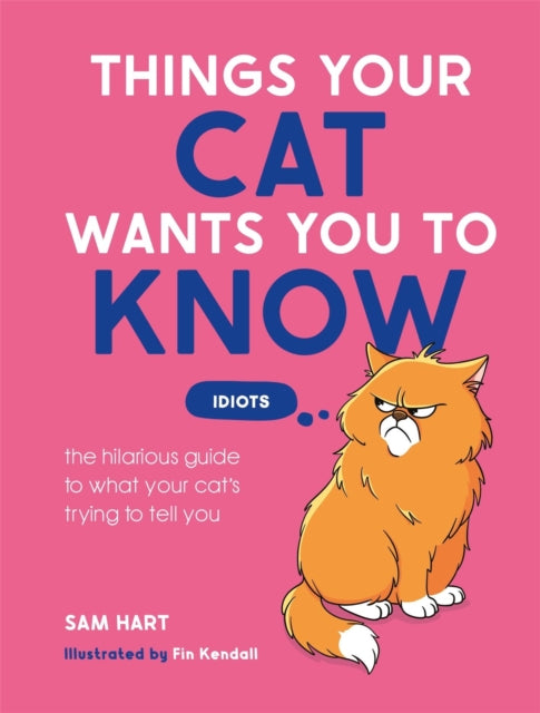 Things Your Cat Wants You to Know : The Hilarious Guide to What Your Cat's Trying to Tell You - Sam Hart