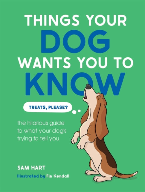 Things Your Dog Wants You to Know : The Hilarious Guide to What Your Dog's Trying to Tell You - Sam Hart