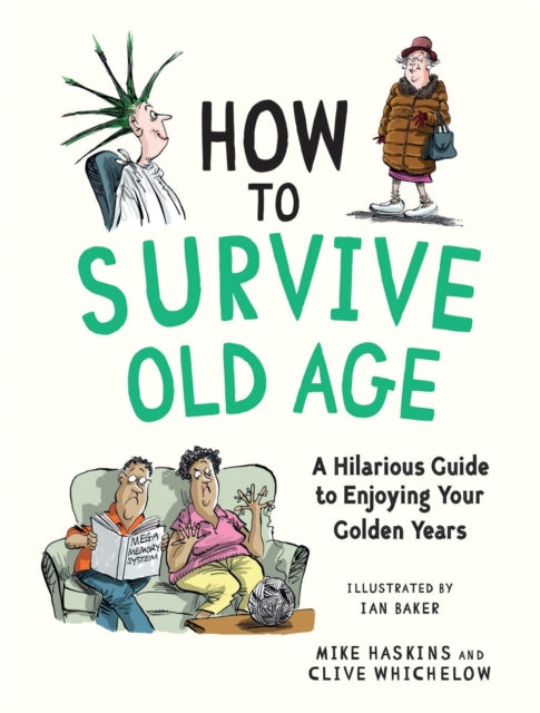 How to Survive Old Age : A Hilarious Guide to Enjoying Your Golden Years - Clive Whichelow