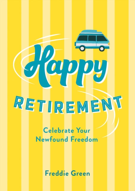 Happy Retirement : Quips and Quotes to Celebrate Your Newfound Freedom - Freddie Green