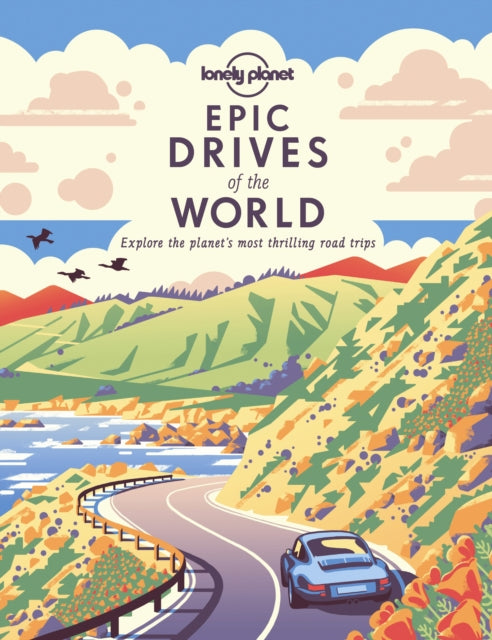Lonely Planet Epic Drives of the World 1 : 200 Thrilling Road Trips Across the Continents | Classic Routes & Once in a Lifetime Adventures | Travel Planning Tips & Maps - Lonely Planet