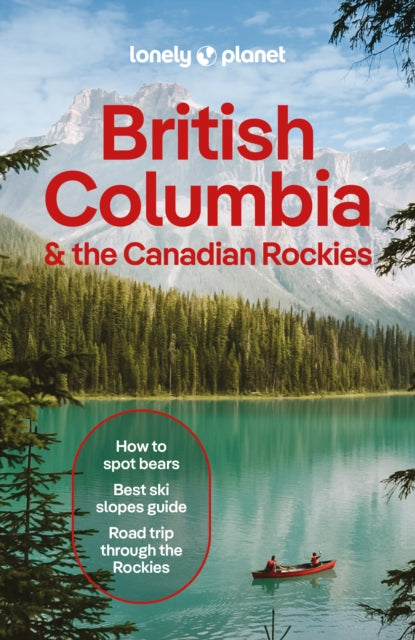 Lonely Planet British Columbia & the Canadian Rockies : Plan the Trip of a Lifetime | Detailed Itineraries & Maps | Insider Tips | Covers British Columbia, Alberta, Yukon Territory and more - Jonny Bierman