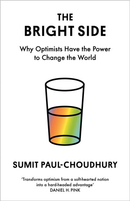 The Bright Side : Why Optimists Have the Power to Change the World - Sumit Paul-Choudhury