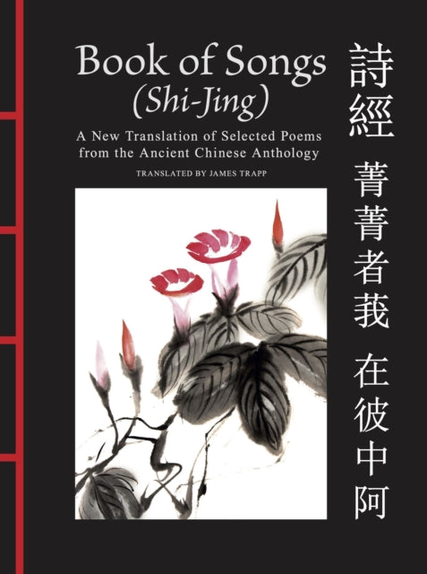 Book of Songs (Shi-Jing) : A New Translation of Selected Poems from the Ancient Chinese Anthology - Confucius