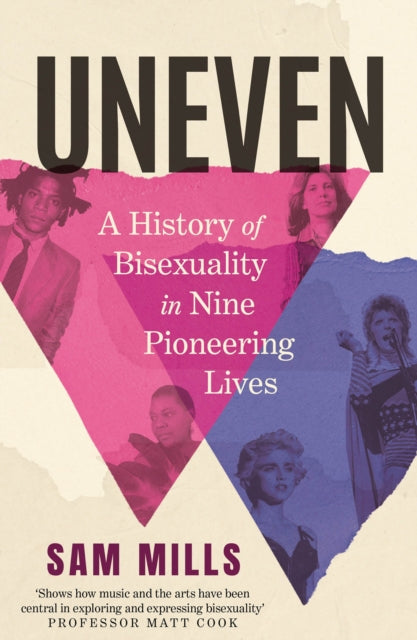 Uneven : A History of Bisexuality in Nine Pioneering Lives - Sam Mills