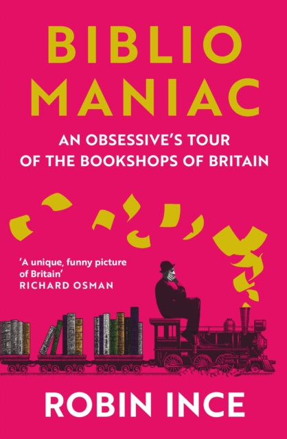Bibliomaniac : An Obsessive's Tour of the Bookshops of Britain - Robin Ince
