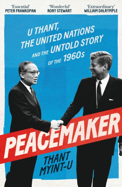 Peacemaker : U Thant, the United Nations and the Untold Story of the 1960s - Thant Myint-U