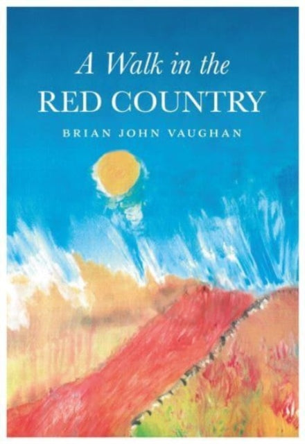 A Walk in the Red Country : This is how I came to be what I was - Why - And where I am going - And it is all true. Every word of it - Brian John Vaughan