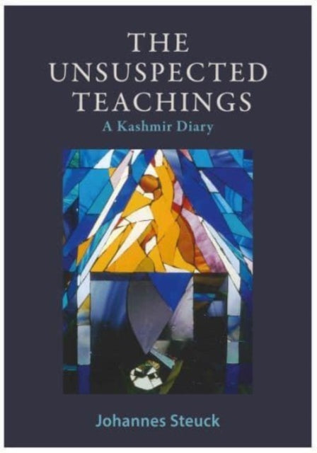 The Unsuspected Teachings : A Kashmir Diary - Johannes Steuck