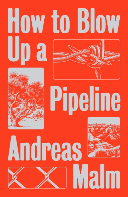 How to Blow Up a Pipeline : Learning to Fight in a World on Fire - Andreas Malm