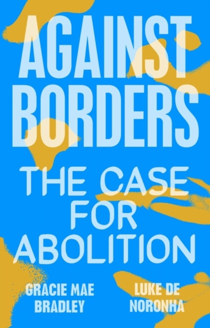 Against Borders : The Case for Abolition - Luke de Noronha