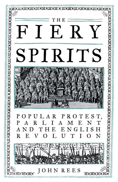 The Fiery Spirits : Popular Protest, Parliament and the English Revolution