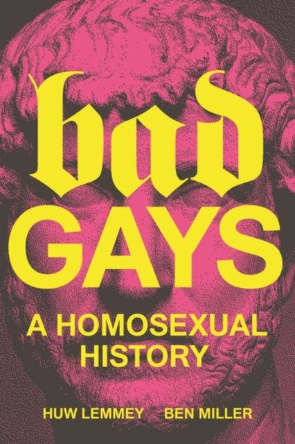 Bad Gays : A Homosexual History - Ben Miller
