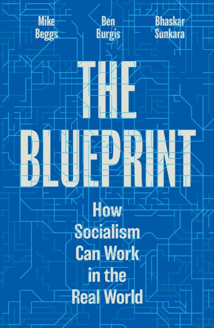 The Blueprint : How Socialism Can Work in the Real World - Mike Beggs