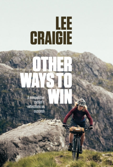 Other Ways to Win : A competitive cyclist's reflections on success - Lee Craigie