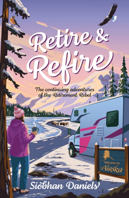 Retire & Refire : The continuing adventures of the Retirement Rebel - Siobhan Daniels