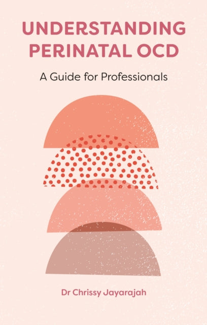 Understanding Perinatal OCD : A Guide for Professionals - Dr Chrissy Jayarajah