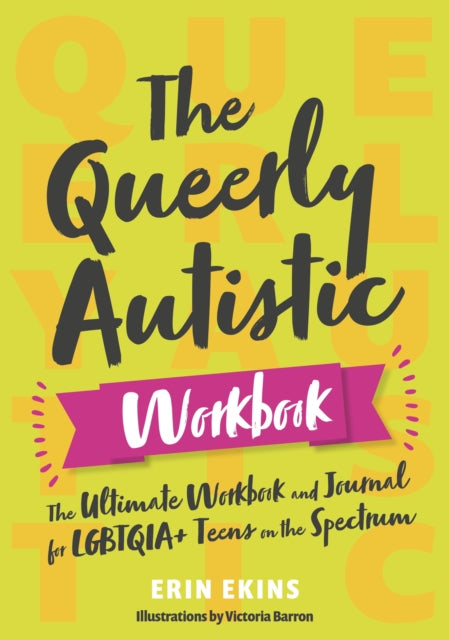 The Queerly Autistic Workbook : The Ultimate Workbook and Journal for LGBTQIA+ Teens on the Spectrum - Erin Ekins